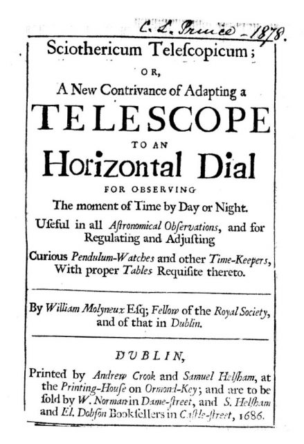 Molyneux, William – Sciothericum telescopicum, or A new contrivance of adapting a telescope to an horizontal dial for observing the moment of time by day or night, 1686