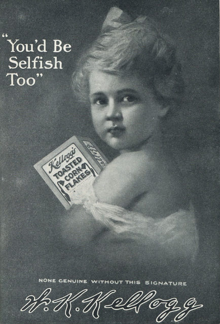 A 1911 ad for Kellogg's Toasted Corn Flakes features a little girl holding the cereal box, the quote above reads "You'd be selfish too".